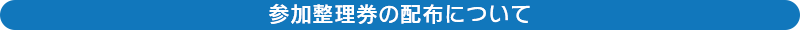 参加整理券の配布について