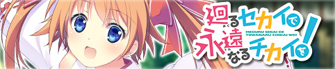 廻るセカイで永遠なるチカイを!